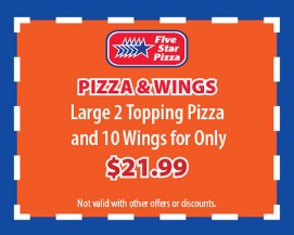 Five Star Pizza Printable Coupon Get a Large 2-Topping Pizza & 10 Wings for only $21.99