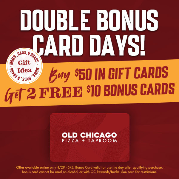 Old Chicago Printable Coupon Get Two $10 Bonus Card Free w/ $50 Gift Card Purchase